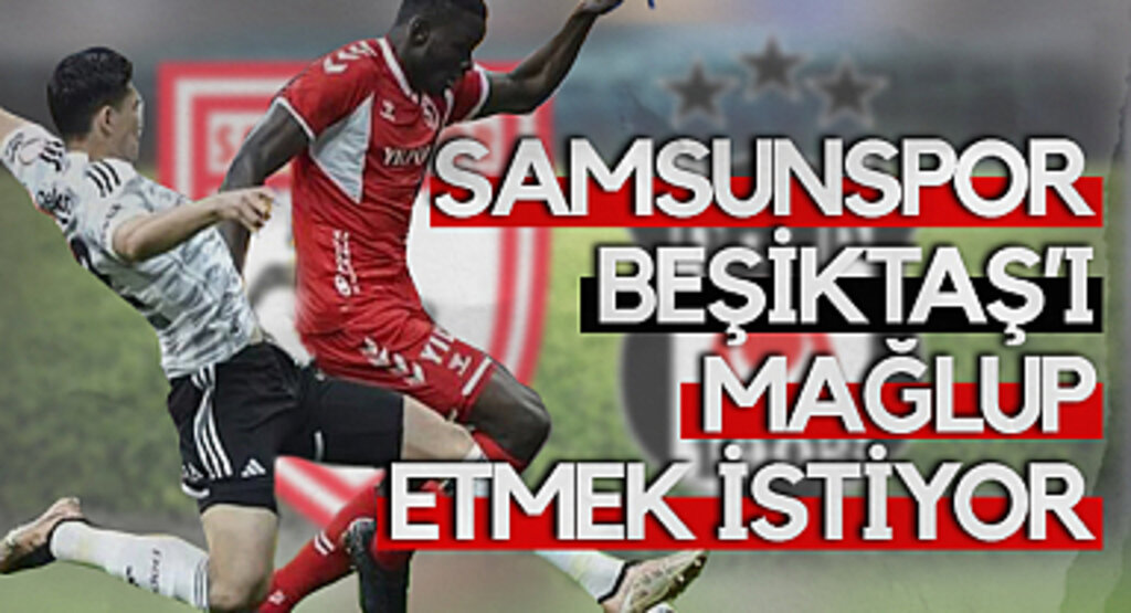 Samsunspor, Beşiktaş’ı Mağlup Etmek İstiyor