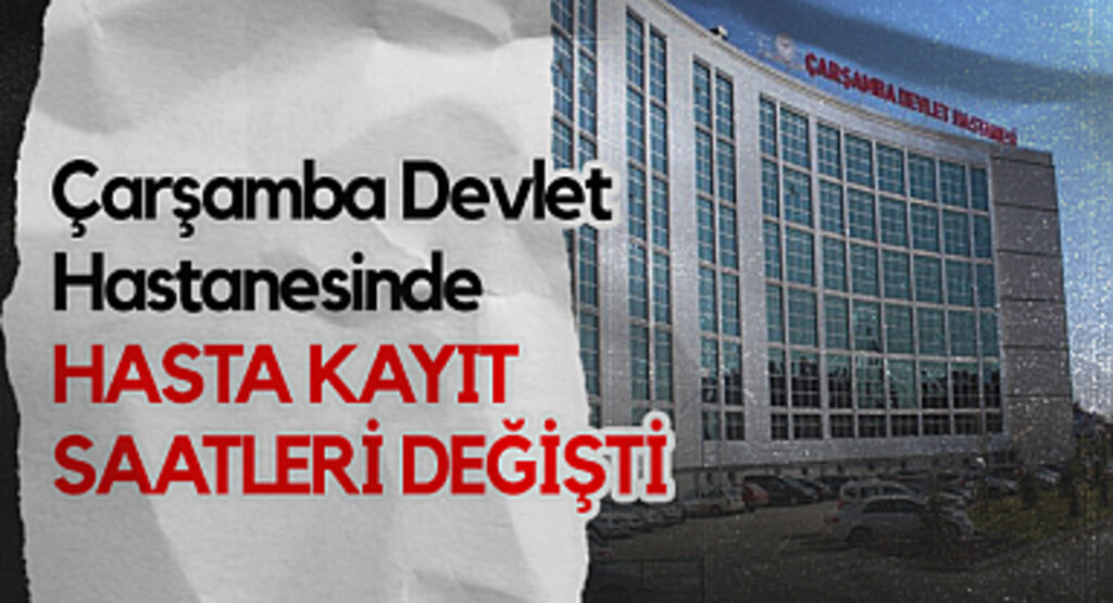 Çarşamba Devlet Hastanesinde Hasta Kayıt Saatleri Değişti