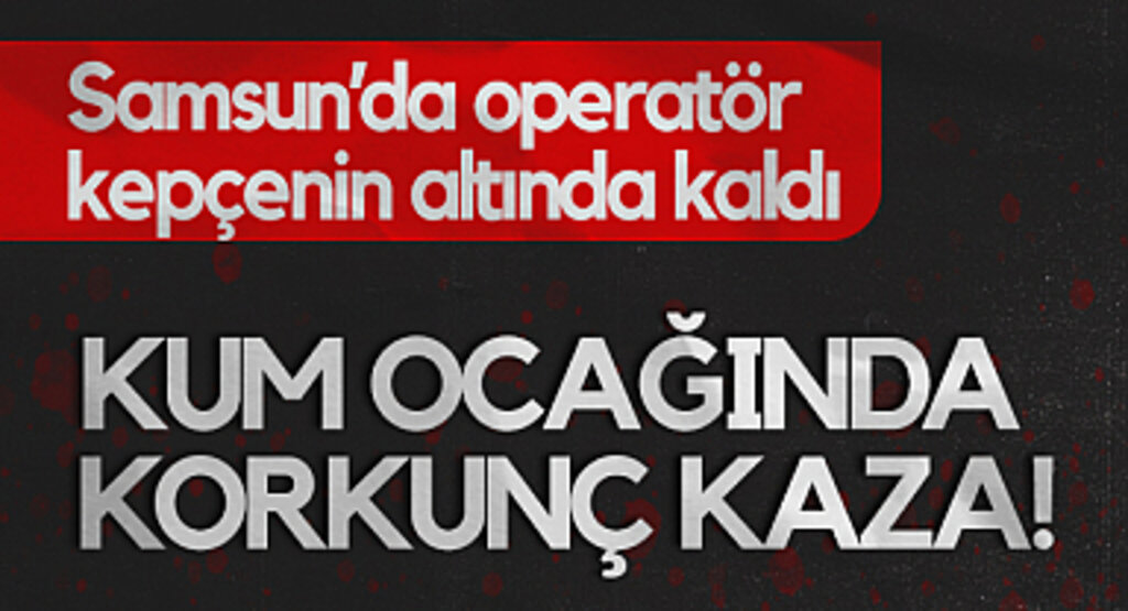 Kum Ocağında Korkunç Kaza! Operatör Kepçenin Altında Kaldı