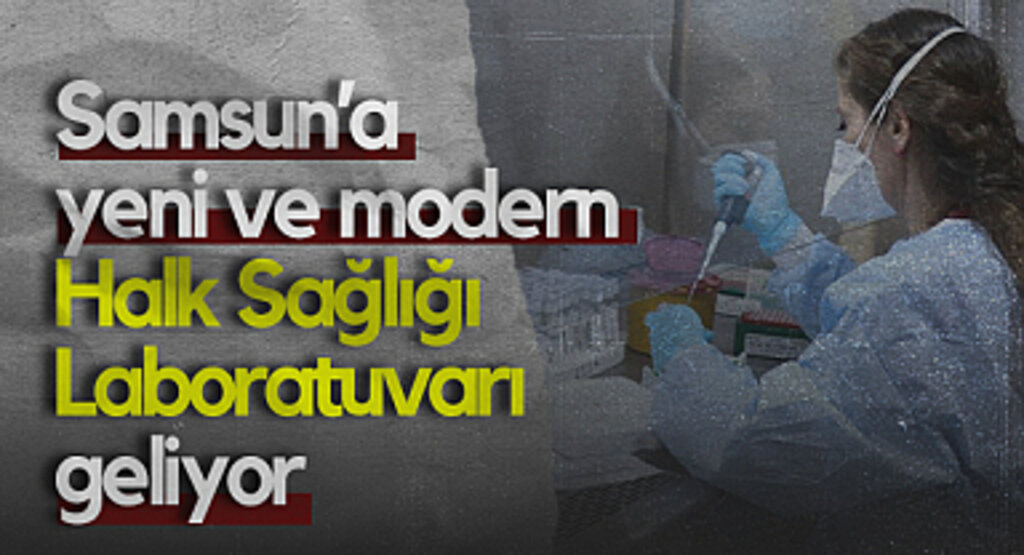 Samsun’a Yeni ve Modern Halk Sağlığı Laboratuvarı Geliyor