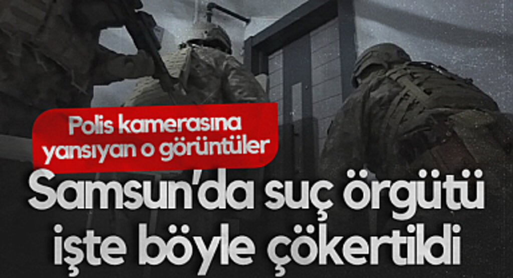 Samsun'da Suç Örgütü Operasyonu Anı Kamerada
