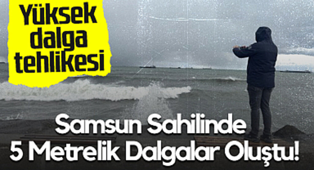 Samsun Sahilinde 5 Metrelik Dalgalar Oluştu!