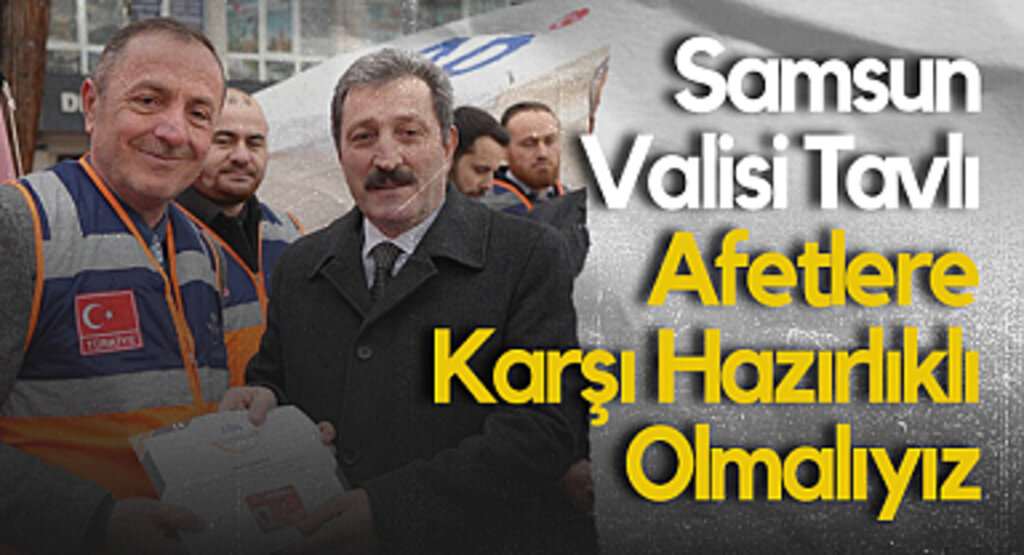Samsun Valisi Tavlı: Afetlere Karşı Hazırlıklı Olmalıyız