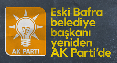 Eski Bafra Belediye Başkanı Yeniden AK Parti’de