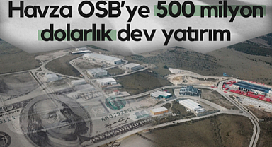 Havza OSB’ye 500 Milyon Dolarlık Dev Yatırım