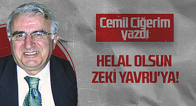 Hedef Halk Gazetesi Köşe Yazarı Cemil Ciğerim: HELAL OLSUN ZEKİ YAVRU'YA!