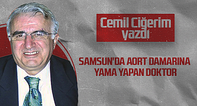 Hedef Halk Gazetesi Köşe Yazarı Cemil Ciğerim: SAMSUN'DA AORT DAMARINA YAMA YAPAN DOKTOR
