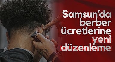 Samsun’da Berber Ücretlerine Yeni Düzenleme