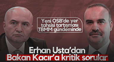 Samsun Yeni OSB’de Yer Tahsisi Tartışması TBMM Gündeminde! İYİ Partili Erhan Usta’dan Bakan Kacır’a Kritik Sorular