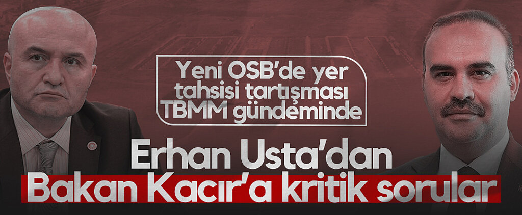 Samsun Yeni OSB’de Yer Tahsisi Tartışması TBMM Gündeminde! İYİ Partili Erhan Usta’dan Bakan Kacır’a Kritik Sorular