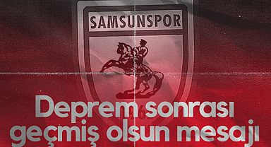 Samsunspor'dan Deprem Sonrası Geçmiş Olsun Mesajı
