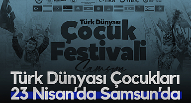 Türk Dünyası Çocukları 23 Nisan'da Samsun'da