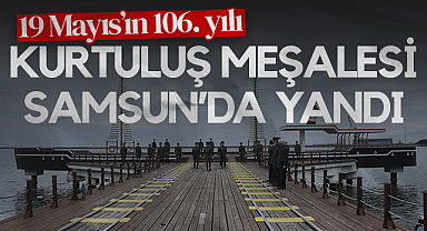 19 Mayıs’ın 106. yılı: Kurtuluş Meşalesi Samsun’da Yandı