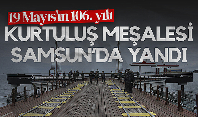 19 Mayıs’ın 106. yılı: Kurtuluş Meşalesi Samsun’da Yandı