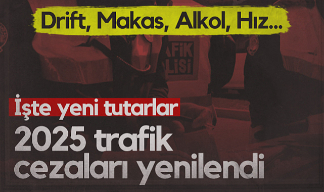2025 Trafik Cezaları Yenilendi! Drift, Makas, Alkol, Hız... İşte Yeni Tutarlar