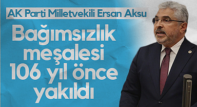 AK Parti Milletvekili Ersan Aksu: Bağımsızlık Meşalesi 106 yıl Önce Yakıldı
