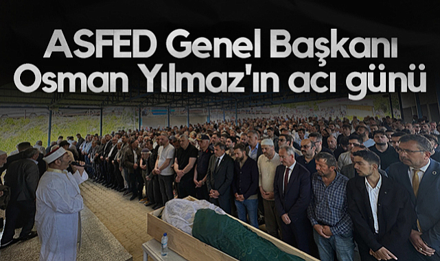 ASFED Genel Başkanı Osman Yılmaz'ın Acı Günü
