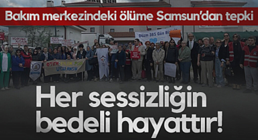 Bakım Merkezindeki Ölüme Samsun'dan Tepki: Her Sessizliğin Bedeli Hayattır!
