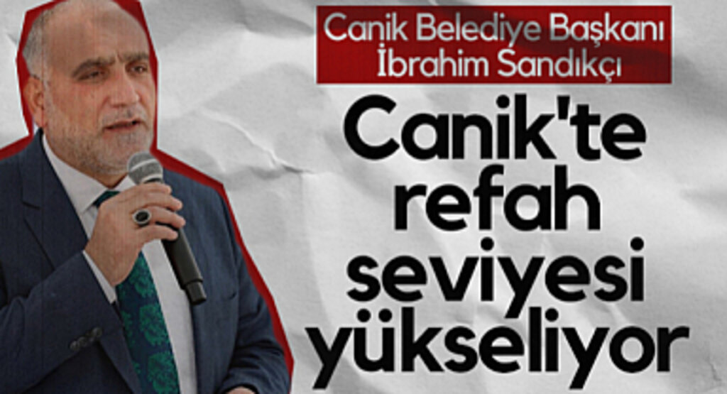 Canik Belediye Başkanı İbrahim Sandıkçı: Canik'te Refah Seviyesi Yükseliyor
