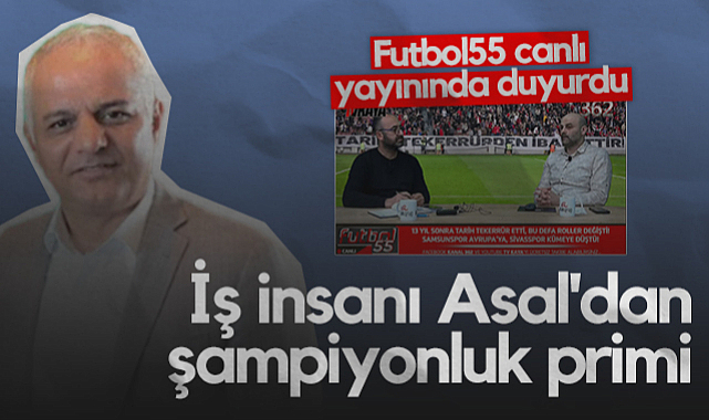 Futbol55 Canlı Yayınında Duyurdu: İş insanı Galip Asal'dan Şampiyonluk Primi