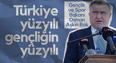 Gençlik ve Spor Bakanı Osman Aşkın Bak: Türkiye Yüzyılı Gençliğin Yüzyılı