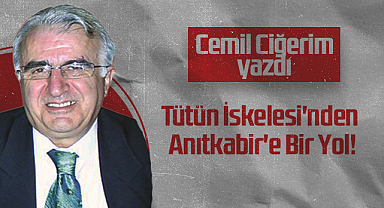 Hedef Halk Gazetesi Köşe Yazarı Cemil Ciğerim: Tütün İskelesi'nden Anıtkabir'e Bir Yol!