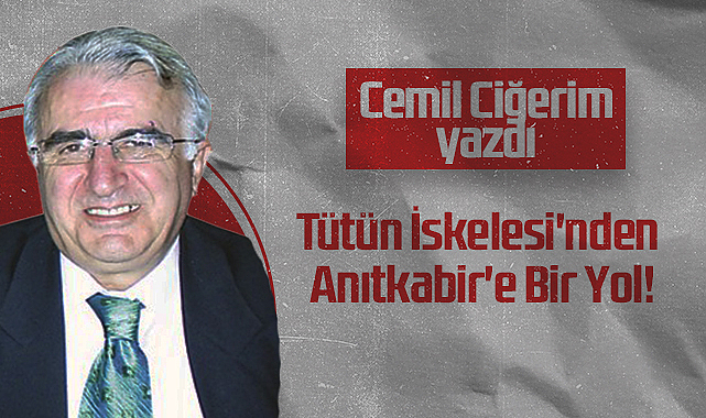 Hedef Halk Gazetesi Köşe Yazarı Cemil Ciğerim: Tütün İskelesi'nden Anıtkabir'e Bir Yol!