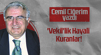 Hedef Halk Gazetesi Köşe Yazarı Cemil Ciğerim: 'Vekil'lik Hayali Kuranlar!