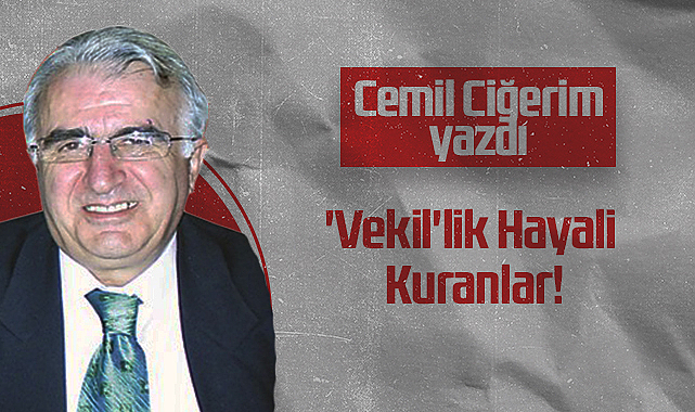 Hedef Halk Gazetesi Köşe Yazarı Cemil Ciğerim: 'Vekil'lik Hayali Kuranlar!
