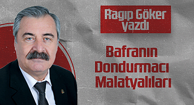 Hedef Halk Gazetesi Köşe Yazarı Ragıp Göker: Bafranın Dondurmacı Malatyalıları