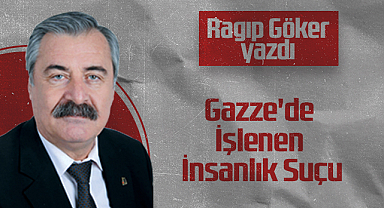 Hedef Halk Gazetesi Köşe Yazarı Ragıp Göker: Gazze'de İşlenen İnsanlık Suçu