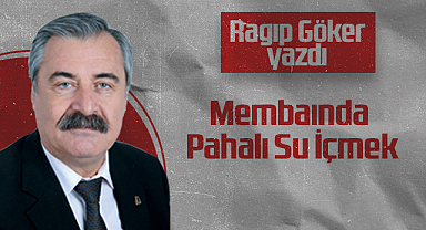 Hedef Halk Gazetesi Köşe Yazarı Ragıp Göker: Membaında Pahalı Su İçmek
