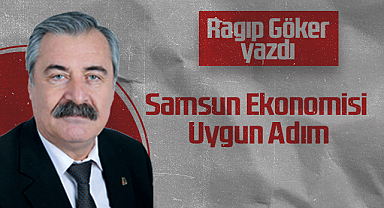 Hedef Halk Gazetesi Köşe Yazarı Ragıp Göker: Samsun Ekonomisi Uygun Adım