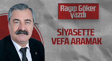 Hedef Halk Gazetesi Köşe Yazarı Ragıp Göker: Siyasette Vefa Aramak