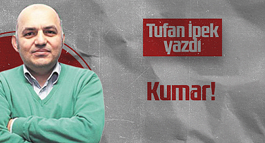 Hedef Halk Gazetesi Köşe Yazarı Tufan İpek: Kumar!