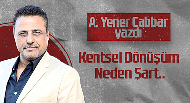 Hedef Halk Gazetesi Kurucusu ve Yayın Danışmanı A. Yener Cabbar: Kentsel Dönüşüm Neden Şart..