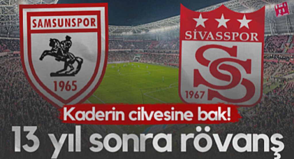 Kaderin Cilvesine Bak! Samsunspor 13 Yıl Sonra Sivasspor ile Rövanş İçin Sahada