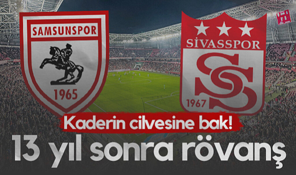 Kaderin Cilvesine Bak! Samsunspor 13 Yıl Sonra Sivasspor ile Rövanş İçin Sahada