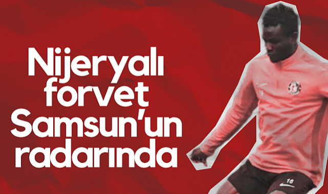 Nijeryalı Forvet Samsunspor’un Radarında