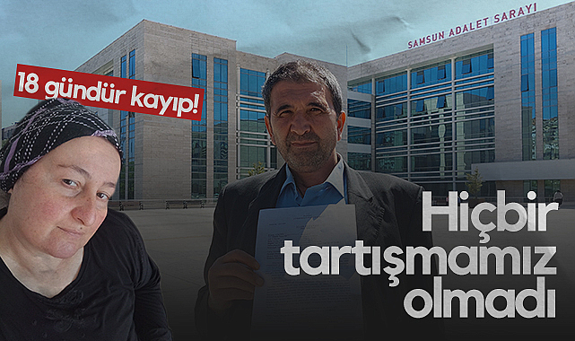 Samsun'da 18 Gündür Kayıp Eşi İçin Savcılığa Başvurdu: Hiçbir Tartışmamız Olmadı