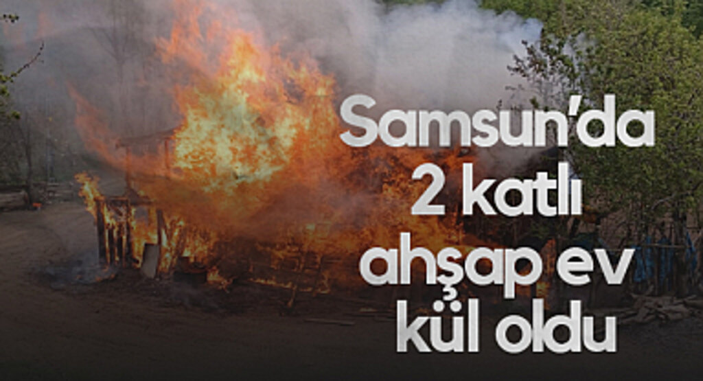 Samsun’da 2 Katlı Ahşap Ev Kül Oldu