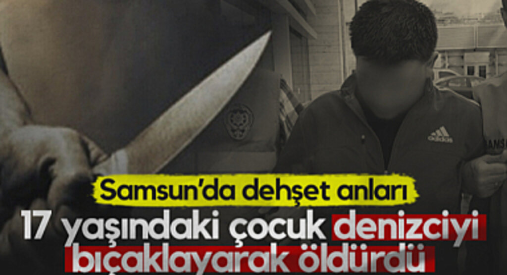 Samsun’da Dehşet Anları! 17 Yaşındaki Çocuk Denizciyi Bıçaklayarak Öldürdü...
