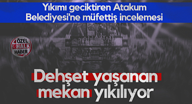 Samsun'da Dehşet Yaşanan Mekan Yıkılıyor! Yıkımı Geciktiren Atakum Belediyesi'ne Müfettiş İncelemesi...