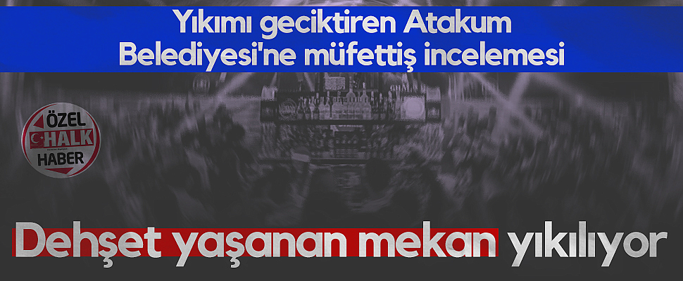 Samsun'da Dehşet Yaşanan Mekan Yıkılıyor! Yıkımı Geciktiren Atakum Belediyesi'ne Müfettiş İncelemesi...