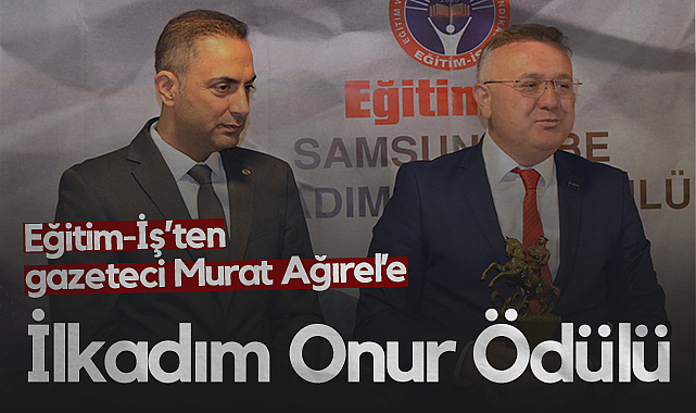 Samsun'da Eğitim-İş’ten Gazeteci Murat Ağırel’e İlkadım Onur Ödülü