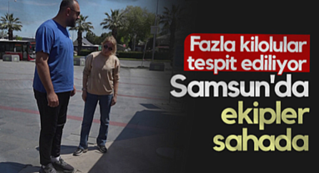 Samsun'da Ekipler Sahada! Fazla Kilolular Tespit Ediliyor...