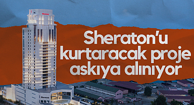 Samsun'da Sheraton’u Kurtaracak Proje Askıya Alınıyor