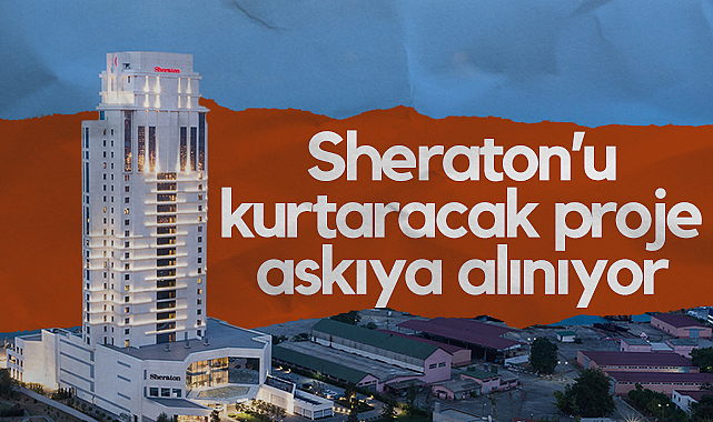 Samsun'da Sheraton’u Kurtaracak Proje Askıya Alınıyor