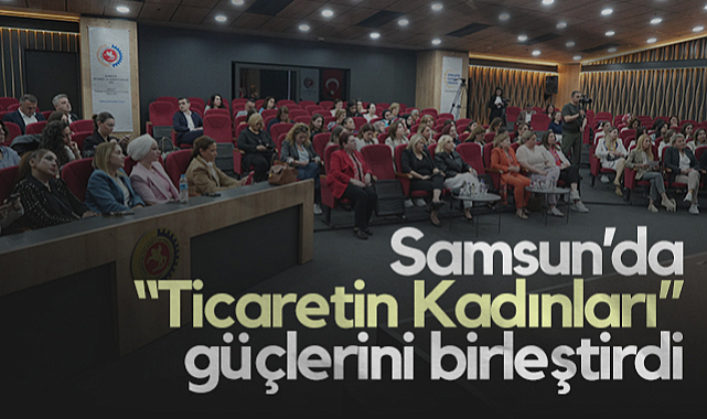 Samsun’da Ticaretin Kadınları Güçlerini Birleştirdi