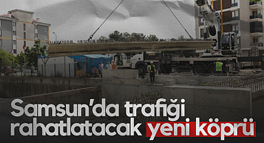 Samsun’da Trafiği Rahatlatacak Yeni Köprü